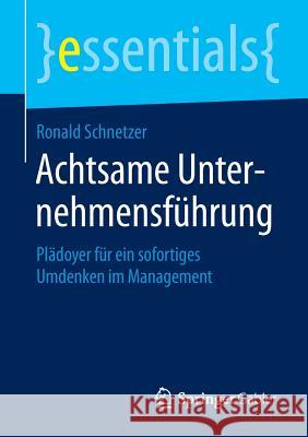 Achtsame Unternehmensführung: Plädoyer Für Ein Sofortiges Umdenken Im Management Schnetzer, Ronald 9783658062644 Gabler