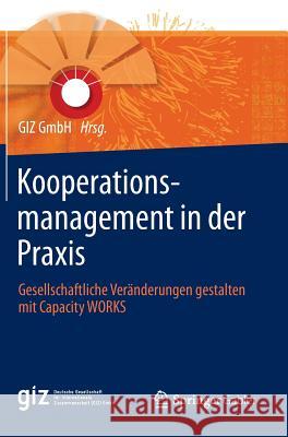 Kooperationsmanagement in Der Praxis: Gesellschaftliche Veränderungen Gestalten Mit Capacity Works Giz Gmbh 9783658062750 Springer Gabler