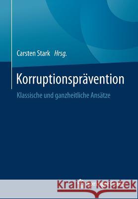 Korruptionsprävention: Klassische Und Ganzheitliche Ansätze Stark, Carsten 9783658063139 Springer Gabler
