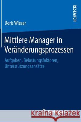 Mittlere Manager in Veränderungsprozessen: Aufgaben, Belastungsfaktoren, Unterstützungsansätze Wieser, Doris 9783658063177 Gabler