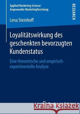 Loyalitätswirkung Des Geschenkten Bevorzugten Kundenstatus: Eine Theoretische Und Empirisch-Experimentelle Analyse Steinhoff, Lena 9783658063566 Gabler