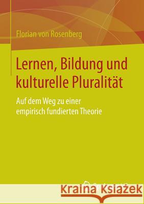 Lernen, Bildung Und Kulturelle Pluralität: Auf Dem Weg Zu Einer Empirisch Fundierten Theorie Rosenberg, Florian Von 9783658063641 Springer vs