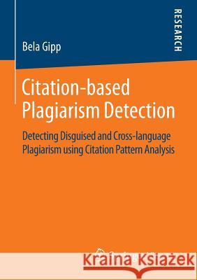 Citation-based Plagiarism Detection: Detecting Disguised and Cross-language Plagiarism using Citation Pattern Analysis Bela Gipp 9783658063931 Springer Fachmedien Wiesbaden
