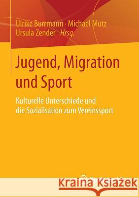 Jugend, Migration Und Sport: Kulturelle Unterschiede Und Die Sozialisation Zum Vereinssport Burrmann, Ulrike 9783658063962 Springer vs
