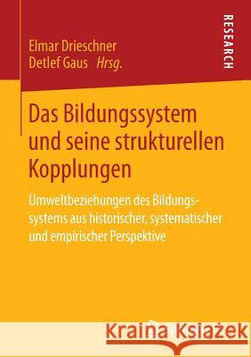 Das Bildungssystem Und Seine Strukturellen Kopplungen: Umweltbeziehungen Des Bildungssystems Aus Historischer, Systematischer Und Empirischer Perspekt Drieschner, Elmar 9783658064501