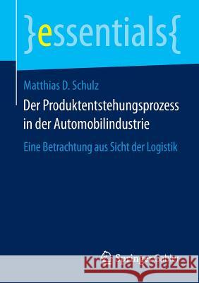 Der Produktentstehungsprozess in Der Automobilindustrie: Eine Betrachtung Aus Sicht Der Logistik Schulz, Matthias D. 9783658064631 Springer Gabler