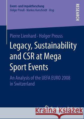 Legacy, Sustainability and Csr at Mega Sport Events: An Analysis of the Uefa Euro 2008 in Switzerland Lienhard, Pierre 9783658064693 Springer Gabler