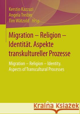 Migration - Religion - Identität. Aspekte Transkultureller Prozesse: Migration - Religion - Identity. Aspects of Transcultural Processes Kazzazi, Kerstin 9783658065096 Springer vs