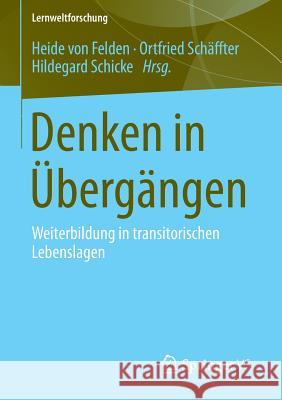 Denken in Übergängen: Weiterbildung in Transitorischen Lebenslagen Felden, Heide 9783658065317 Springer