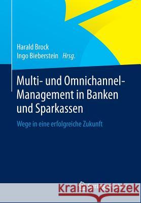 Multi- Und Omnichannel-Management in Banken Und Sparkassen: Wege in Eine Erfolgreiche Zukunft Brock, Harald 9783658065379 Springer Gabler