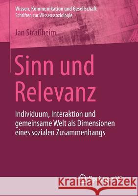 Sinn Und Relevanz: Individuum, Interaktion Und Gemeinsame Welt ALS Dimensionen Eines Sozialen Zusammenhangs Straßheim, Jan 9783658065683 Springer vs