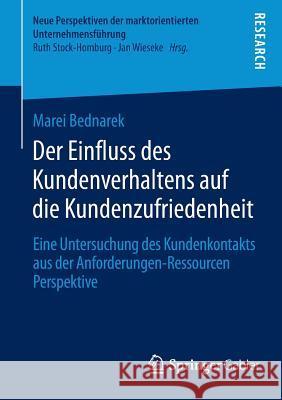 Der Einfluss Des Kundenverhaltens Auf Die Kundenzufriedenheit: Eine Untersuchung Des Kundenkontakts Aus Der Anforderungen-Ressourcen Perspektive Bednarek, Marei 9783658065782