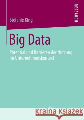 Big Data: Potential Und Barrieren Der Nutzung Im Unternehmenskontext King, Stefanie 9783658065850 Springer