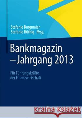 Bankmagazin - Jahrgang 2013: Für Führungskräfte Der Finanzwirtschaft Burgmaier, Stefanie 9783658065874 Springer Gabler