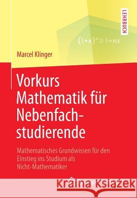 Vorkurs Mathematik Für Nebenfachstudierende: Mathematisches Grundwissen Für Den Einstieg Ins Studium ALS Nicht-Mathematiker Klinger, Marcel 9783658065959