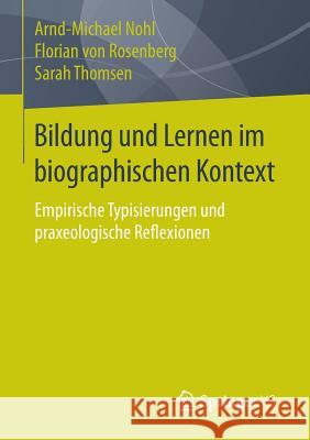 Bildung Und Lernen Im Biographischen Kontext: Empirische Typisierungen Und Praxeologische Reflexionen Nohl, Arnd-Michael 9783658066017