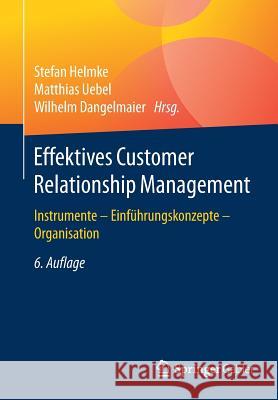 Effektives Customer Relationship Management: Instrumente - Einführungskonzepte - Organisation Helmke, Stefan 9783658066239