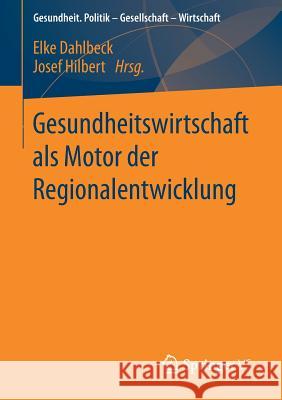 Gesundheitswirtschaft ALS Motor Der Regionalentwicklung Dahlbeck, Elke 9783658066253 Springer Fachmedien Wiesbaden