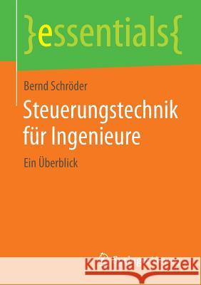 Steuerungstechnik Für Ingenieure: Ein Überblick Schröder, Bernd 9783658066420 Springer