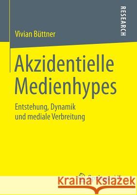 Akzidentielle Medienhypes: Entstehung, Dynamik Und Mediale Verbreitung Büttner, Vivian 9783658066642 Springer vs