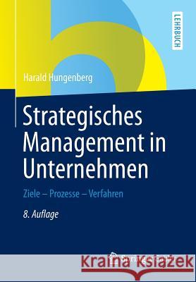 Strategisches Management in Unternehmen: Ziele - Prozesse - Verfahren Hungenberg, Harald 9783658066802