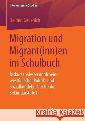 Migration Und Migrant(inn)En Im Schulbuch: Diskursanalysen Nordrhein-Westfälischer Politik- Und Sozialkundebücher Für Die Sekundarstufe I Geuenich, Helmut 9783658066871 Springer