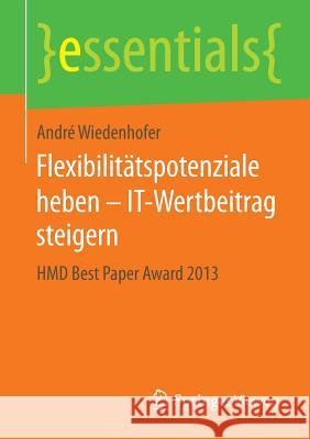 Flexibilitätspotenziale Heben - It-Wertbeitrag Steigern: Hmd Best Paper Award 2013 André Wiedenhofer 9783658067106 Springer Vieweg