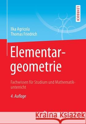 Elementargeometrie: Fachwissen Für Studium Und Mathematikunterricht Agricola, Ilka 9783658067304 Springer Spektrum