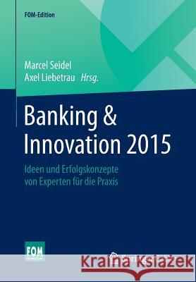Banking & Innovation 2015: Ideen Und Erfolgskonzepte Von Experten Für Die Praxis Seidel, Marcel 9783658067458 Springer Gabler
