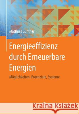 Energieeffizienz Durch Erneuerbare Energien: Möglichkeiten, Potenziale, Systeme Günther, Matthias 9783658067526