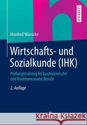 Wirtschafts- Und Sozialkunde (Ihk): Prüfungstraining Für Kaufmännische Und Kaufmannsnahe Berufe Wünsche, Manfred 9783658067540