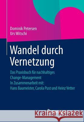 Wandel Durch Vernetzung: Das Praxisbuch Für Nachhaltiges Change-Management in Zusammenarbeit Mit: Hans Baumeister, Carola Pust Und Heinz Vetter Petersen, Dominik 9783658067694 Springer Gabler