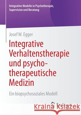 Integrative Verhaltenstherapie Und Psychotherapeutische Medizin: Ein Biopsychosoziales Modell Egger, Josef W. 9783658068028