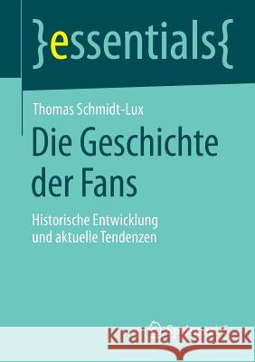 Die Geschichte Der Fans: Historische Entwicklung Und Aktuelle Tendenzen Schmidt-Lux, Thomas 9783658068493 Springer