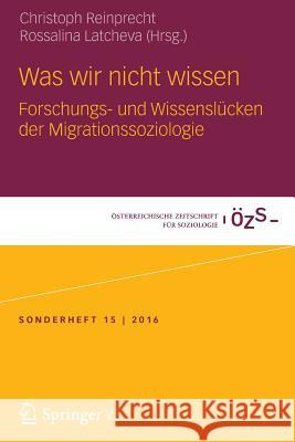 Was Wir Nicht Wissen: Forschungs- Und Wissenslücken Der Migrationssoziologie Reinprecht, Christoph 9783658068554 Springer vs