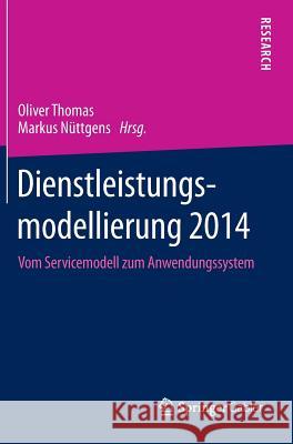 Dienstleistungsmodellierung 2014: Vom Servicemodell Zum Anwendungssystem Thomas, Oliver 9783658068905