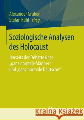 Soziologische Analysen Des Holocaust: Jenseits Der Debatte Über Ganz Normale Männer Und Ganz Normale Deutsche