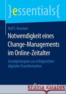Notwendigkeit Eines Change-Managements Im Online-Zeitalter: Grundprinzipien Zur Erfolgreichen Digitalen Transformation Kreutzer, Ralf T. 9783658069186