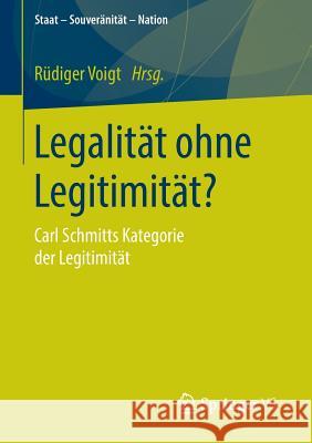 Legalität Ohne Legitimität?: Carl Schmitts Kategorie Der Legitimität Voigt, Rüdiger 9783658069261 Springer vs