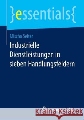 Industrielle Dienstleistungen in Sieben Handlungsfeldern Seiter, Mischa 9783658069391 Springer Gabler