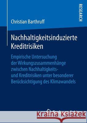 Nachhaltigkeitsinduzierte Kreditrisiken: Empirische Untersuchung Der Wirkungszusammenhänge Zwischen Nachhaltigkeits- Und Kreditrisiken Unter Besondere Barthruff, Christian 9783658069674 Springer Gabler