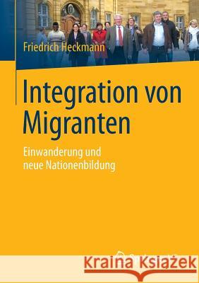 Integration Von Migranten: Einwanderung Und Neue Nationenbildung Heckmann, Friedrich 9783658069797 Springer vs