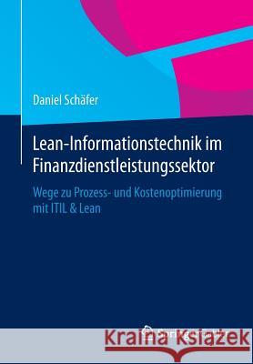 Lean-Informationstechnik Im Finanzdienstleistungssektor: Wege Zu Prozess- Und Kostenoptimierung Mit Itil & Lean Schäfer, Daniel 9783658069889