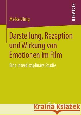 Darstellung, Rezeption Und Wirkung Von Emotionen Im Film: Eine Interdisziplinäre Studie Uhrig, Meike 9783658070007 VS Verlag für Sozialwissenschaften