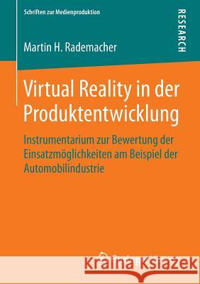 Virtual Reality in Der Produktentwicklung: Instrumentarium Zur Bewertung Der Einsatzmöglichkeiten Am Beispiel Der Automobilindustrie Rademacher, Martin H. 9783658070120