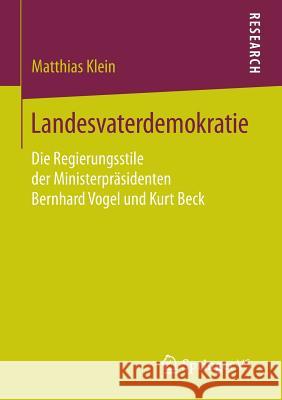 Landesvaterdemokratie: Die Regierungsstile Der Ministerpräsidenten Bernhard Vogel Und Kurt Beck Klein, Matthias 9783658070403 VS Verlag für Sozialwissenschaften