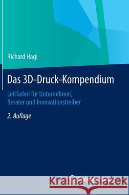 Das 3d-Druck-Kompendium: Leitfaden Für Unternehmer, Berater Und Innovationstreiber Hagl, Richard 9783658070465 Springer Gabler