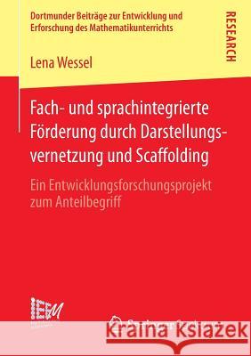 Fach- Und Sprachintegrierte Förderung Durch Darstellungsvernetzung Und Scaffolding: Ein Entwicklungsforschungsprojekt Zum Anteilbegriff Wessel, Lena 9783658070625 Springer Spektrum