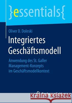 Integriertes Geschäftsmodell: Anwendung Des St. Galler Management-Konzepts Im Geschäftsmodellkontext Doleski, Oliver D. 9783658070939