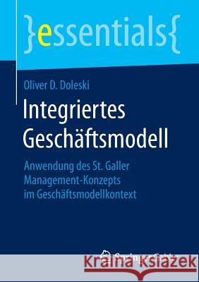 Integriertes Geschäftsmodell: Anwendung Des St. Galler Management-Konzepts Im Geschäftsmodellkontext Doleski, Oliver D. 9783658070939 Springer Gabler